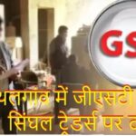 जीएसटी छापामार कार्रवाई, व्यवसायियों में हड़कंप,कर चोरी पर विभाग की पैनी नजर