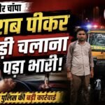 शराब पीकर गाड़ी चलाना पड़ा भारी: कोर्ट ने सुनाई अनोखी सजा—30 दिन तक थाने में 3 घंटे सफाई और चौक-चौराहों पर करेंगे जागरूकता!